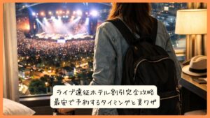 ライブ遠征ホテル割引完全攻略｜最安で予約するタイミングと裏ワザ