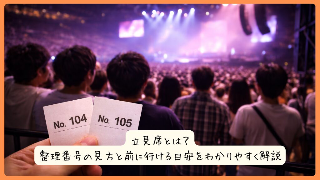 立見席とは？整理番号の見方と前に行ける目安をわかりやすく解説