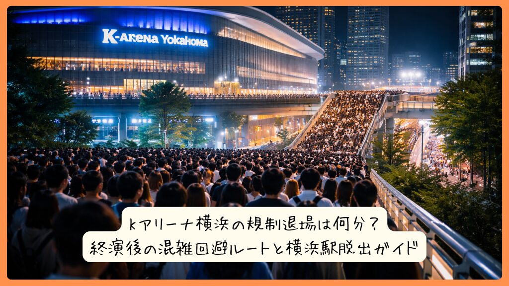 Kアリーナ横浜の規制退場は何分？終演後の混雑回避ルートと横浜駅脱出ガイド