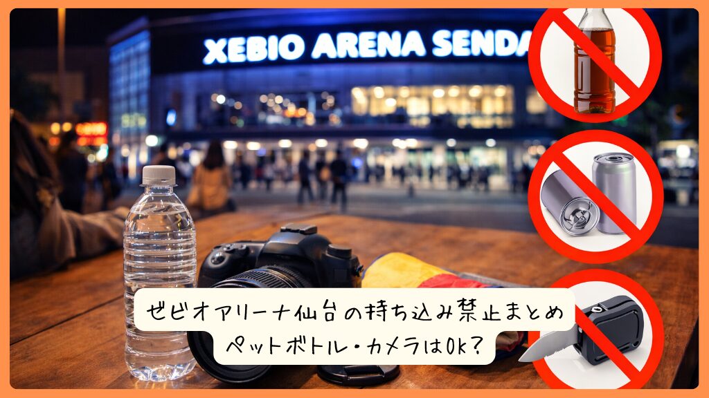 ゼビオアリーナ仙台の持ち込み禁止まとめ｜ペットボトル・カメラはOK？